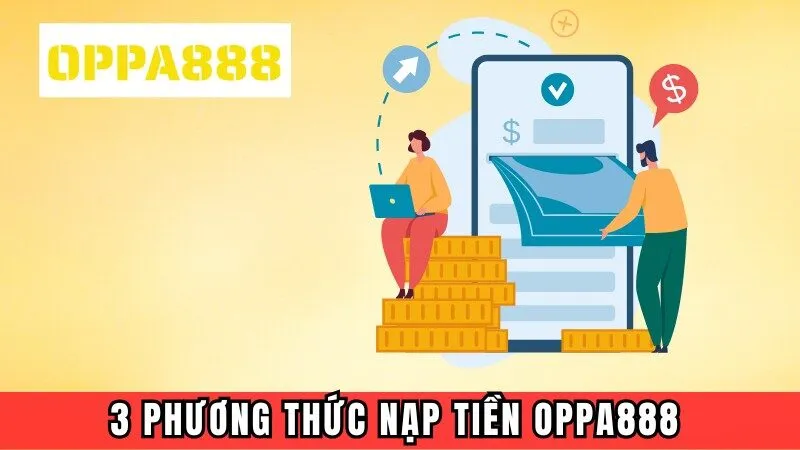 3 phương thức nạp tiền Oppa888 được ưa chuộng nhất