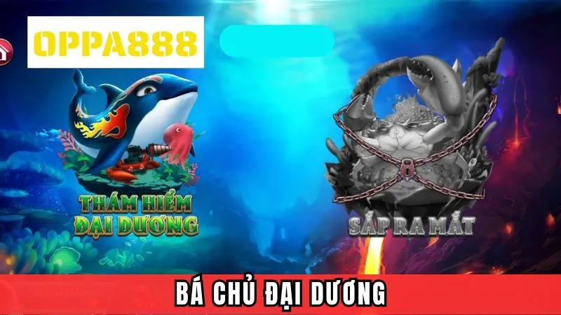 Bá Chủ Đại Dương - Game Bắn Cá Ăn Khách Nhất OPPA888