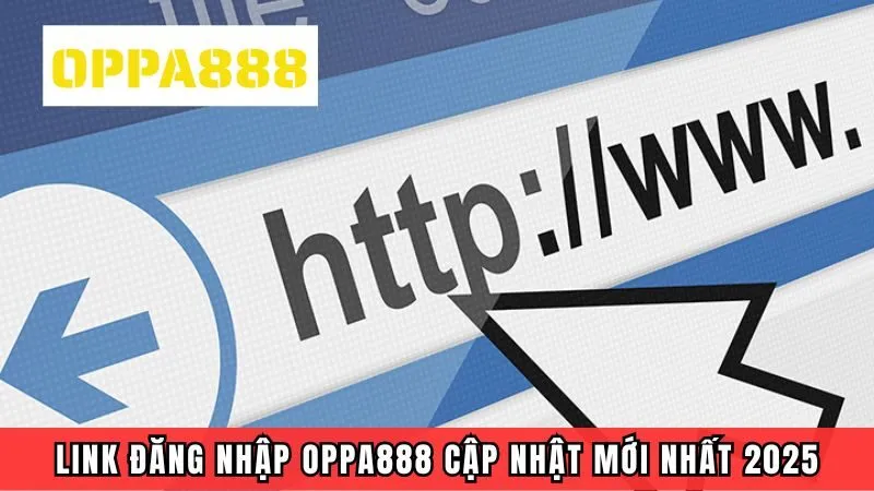 Cập nhật link đăng nhập OPPA888 mới nhất cho cược thủ