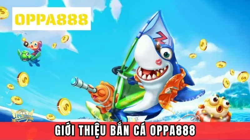Tổng quan về bắn cá Oppa888 Tổng quan về bắn cá Oppa888