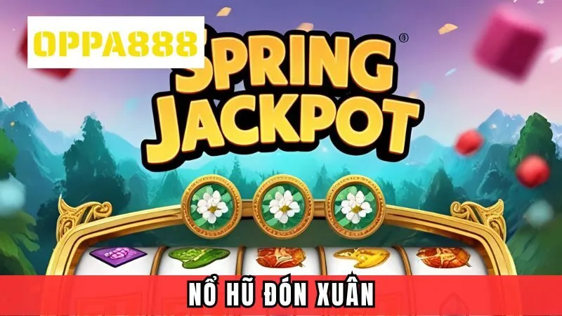 Đón Xuân - Sản Phẩm Nổ Hũ Hấp Dẫn Cho Người Chơi