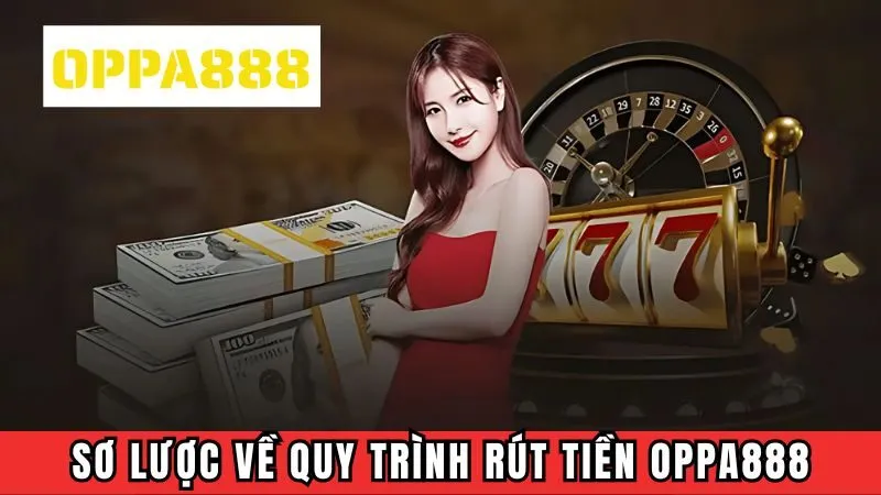 Sơ lược về quy trình rút tiền OPPA888