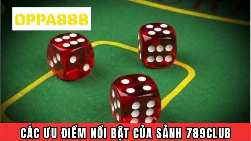 Các ưu điểm nổi bật của sảnh game 789Club