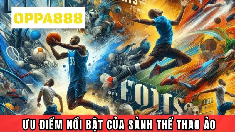 Các ưu điểm nổi bật của sảnh thể thao ảo Oppa888