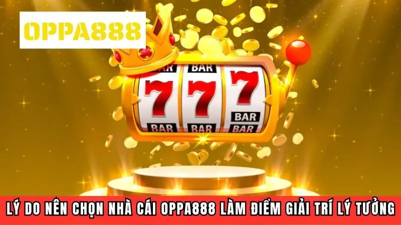 Tại sao nên chọn OPPA88 làm địa điểm giải trí?